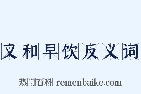 又和早饮反义词是什么意思的图片